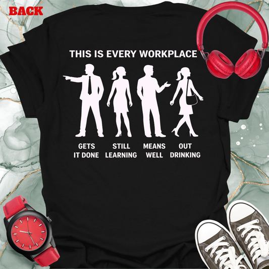 This is Every Workplace "Gets It Done, Still Learning, Means Well, Out Drinking,” Front & Back Design Tee