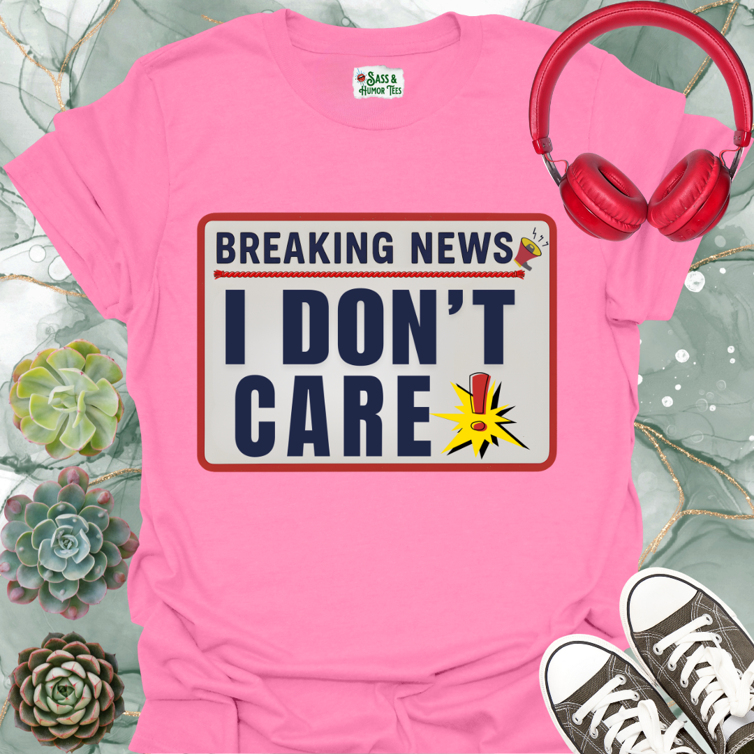 Breaking News I Don't Care Unisex T-Shirt