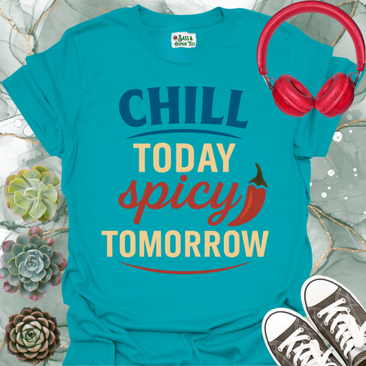 Chill Today Spicy Tomorrow T-Shirt