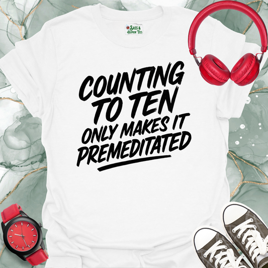 Counting to Ten Only Makes it Premeditated T-Shirt