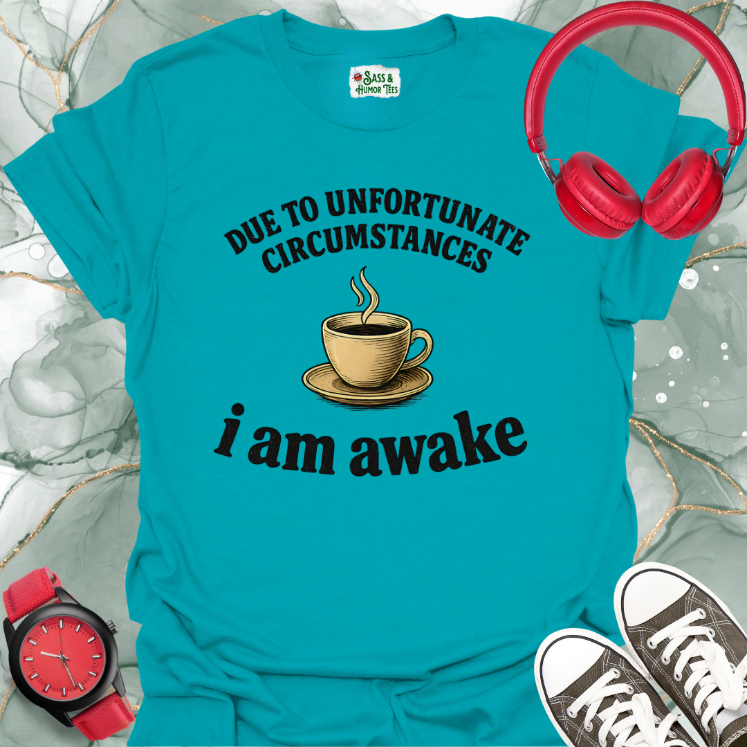 Due to unfortunate circumstances I am awake T-shirt