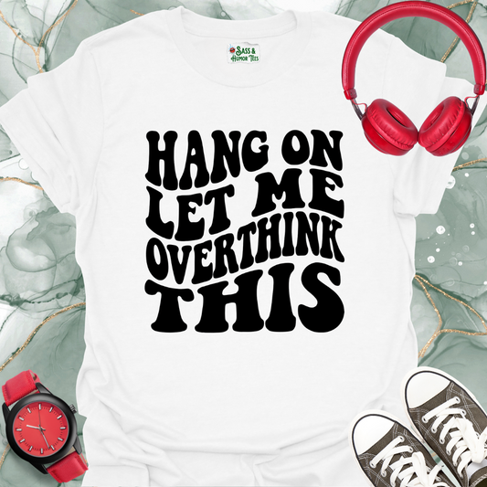 Hang On Let Me Overthink This Unisex T-Shirt