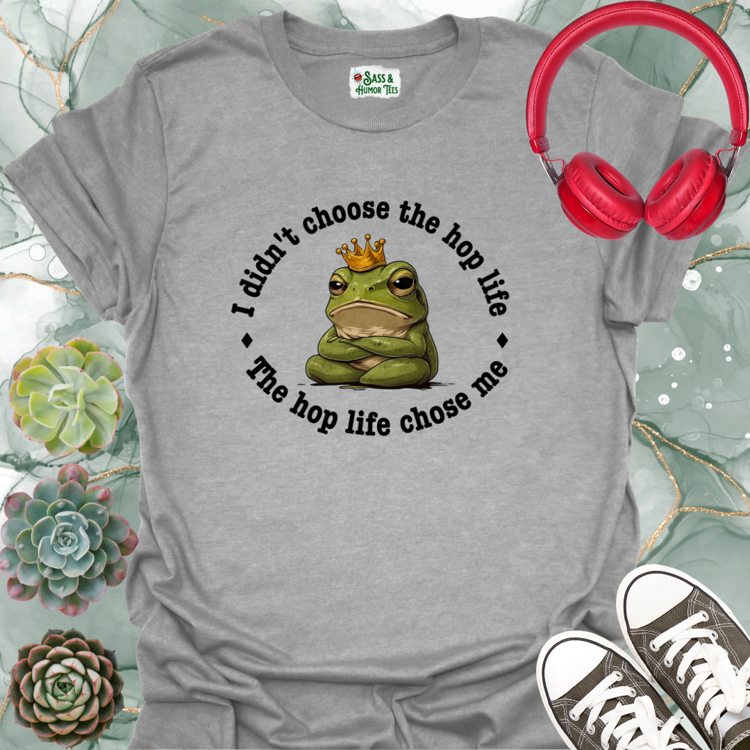 I didn't choose the hop life, the hop life chose me T-shirt.