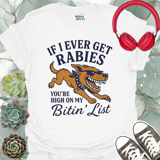 If I ever get rabies you're high on my bitin' list T-shirt.