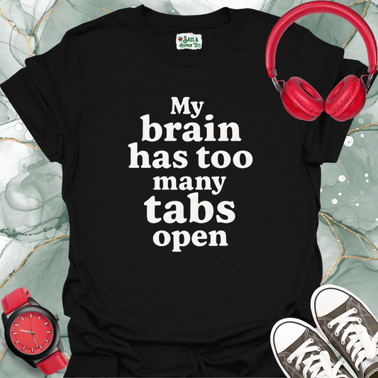 My brain has too many tabs open T-shirt