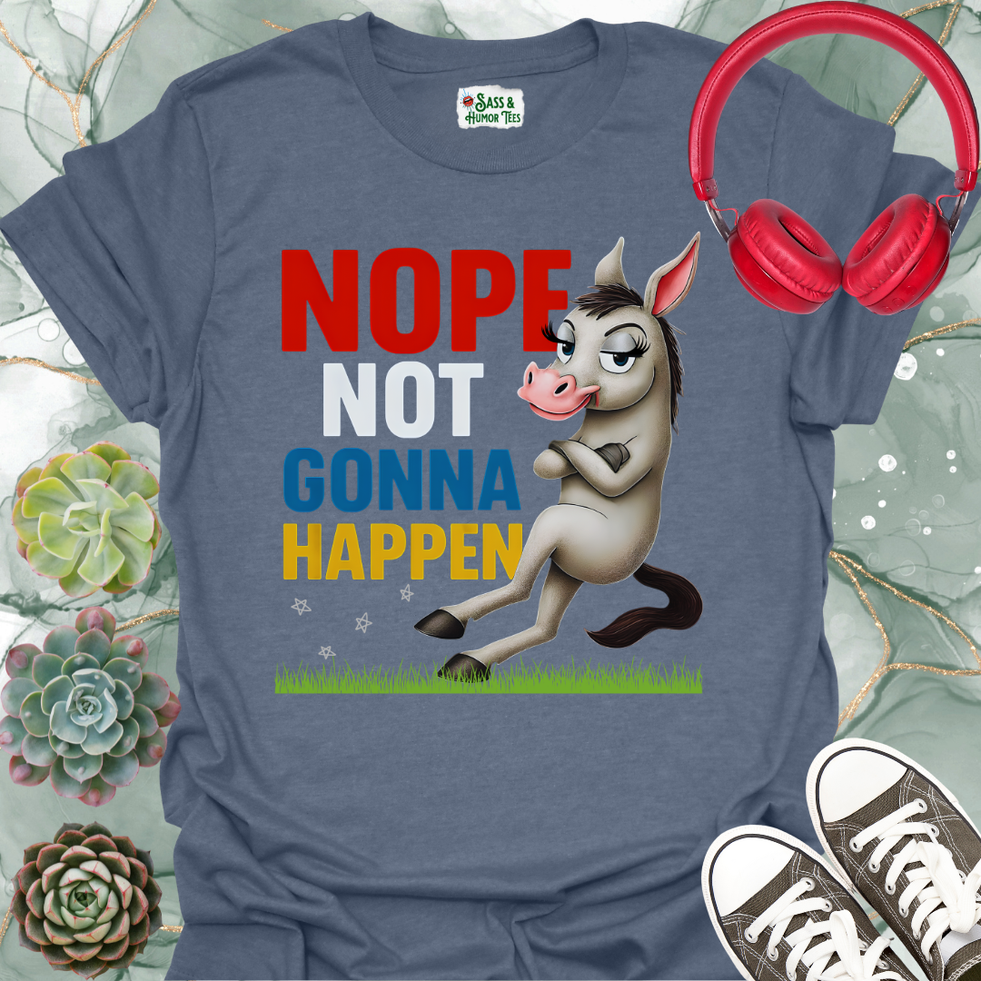 Nope Not Gonna Happen T-Shirt