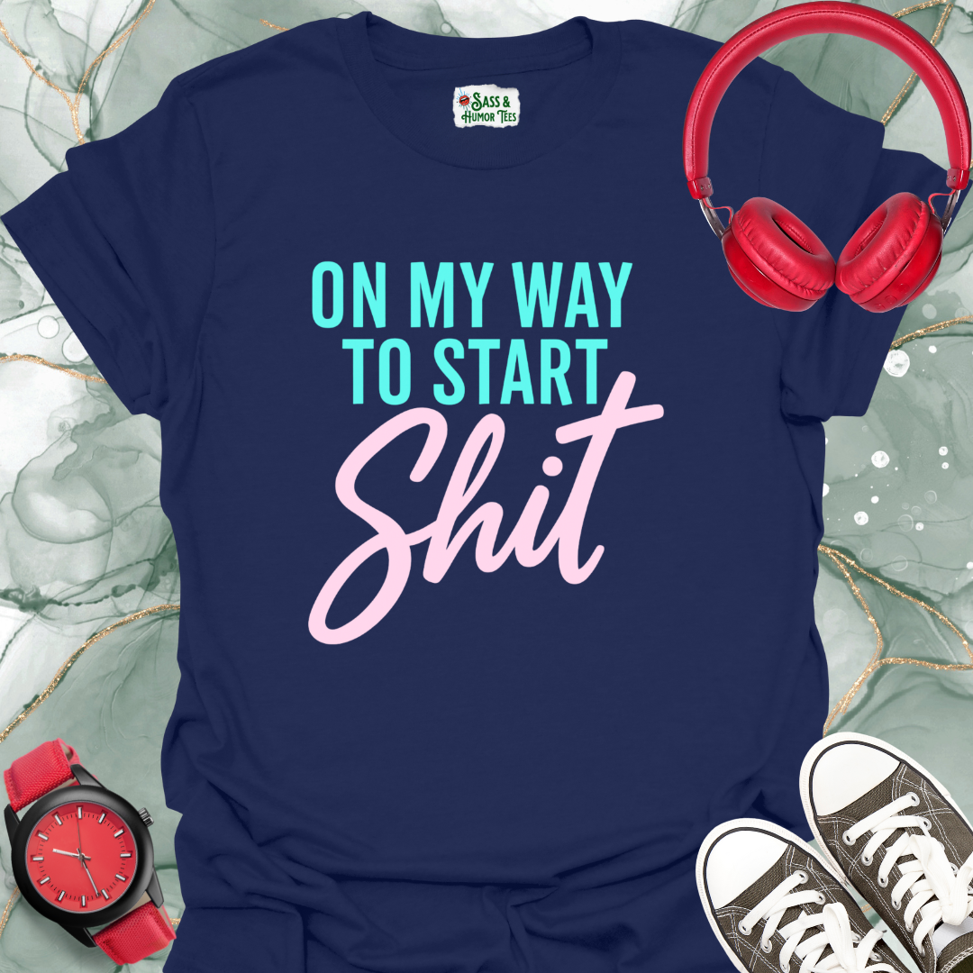 On My Way to Start Shit T-Shirt