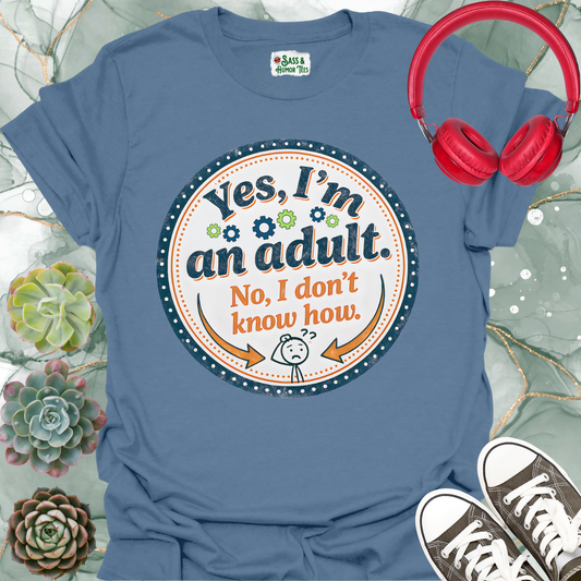 Adulting Unisex Tee - Yes, I'm an adult No, I don't know how.