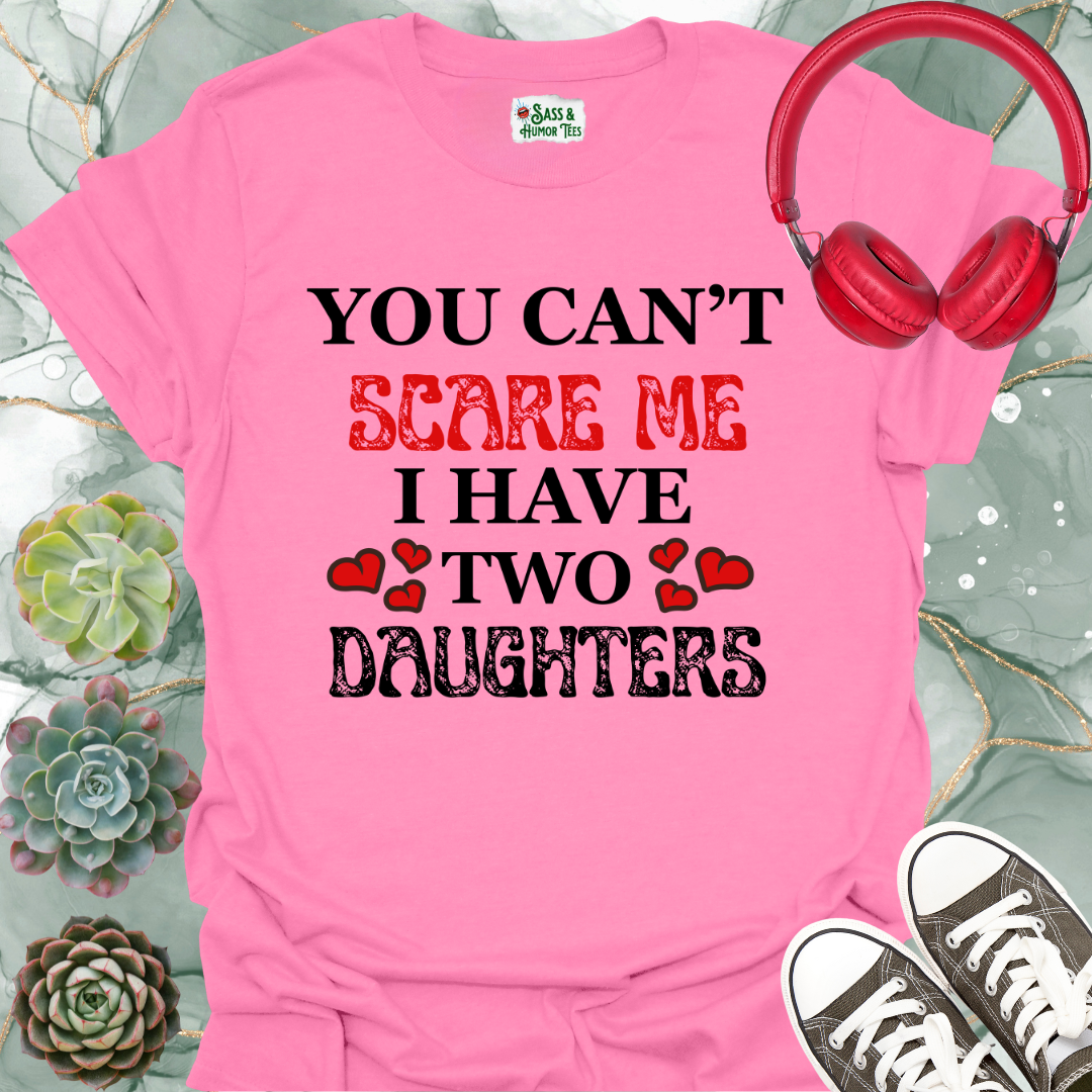 You Can't Scare Me I Have Two Daughters T-Shirt