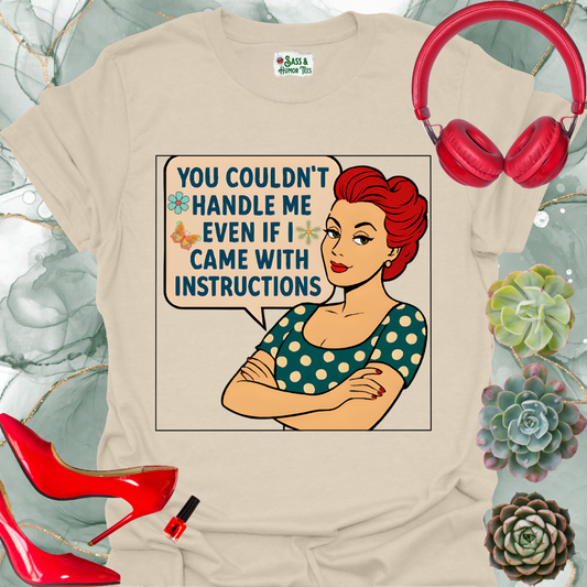 You Couldn't Handle Me Even If I Came with Instructions T-Shirt