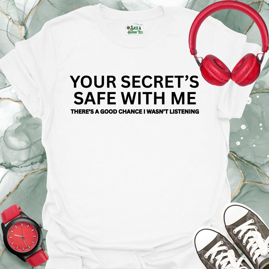 Your secret's safe with me. There's a good chance I wasn't listening T-shirt.