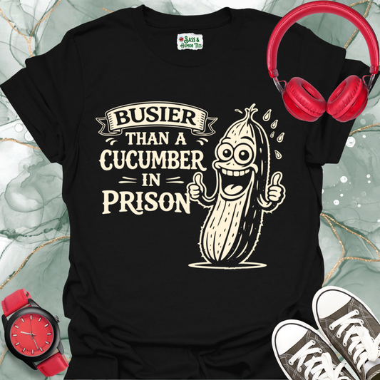 Busier Than a Cucumber in Prison T-Shirt: Funny Saying Graphic Tee