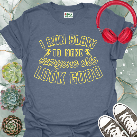 I Run Slow to Make Everyone Else Look Good T-Shirt