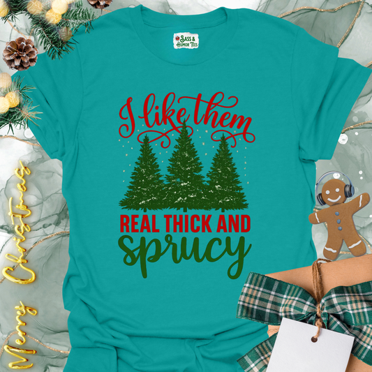 I Like Them Real Thick and Sprucy Christmas T-Shirt