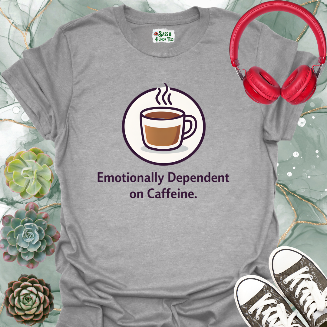 Emotionally Dependent on Caffeine T-Shirt