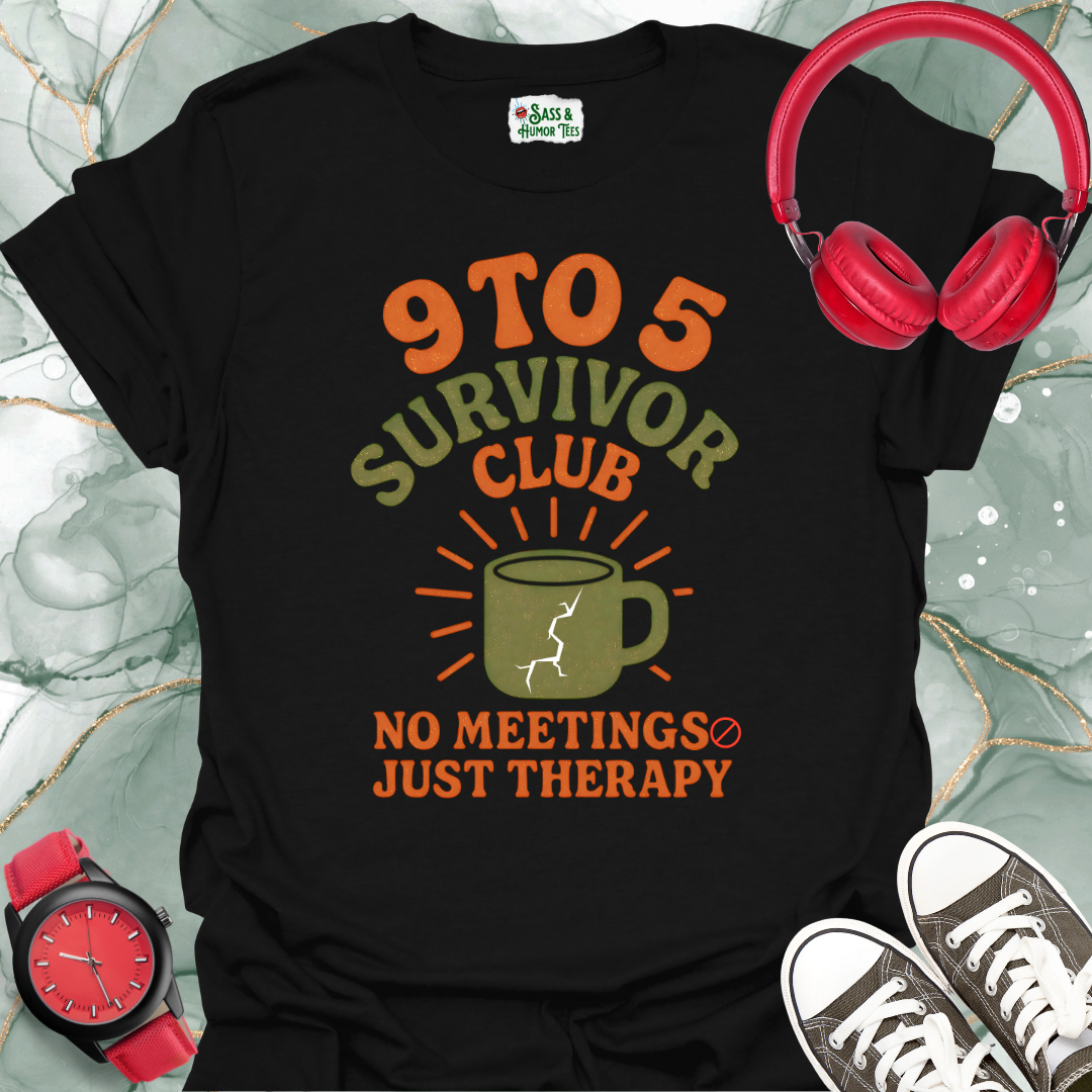 9 To 5 Survivor Club No Meetings Just Therapy T-Shirt