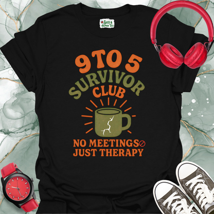 9 To 5 Survivor Club No Meetings Just Therapy T-Shirt