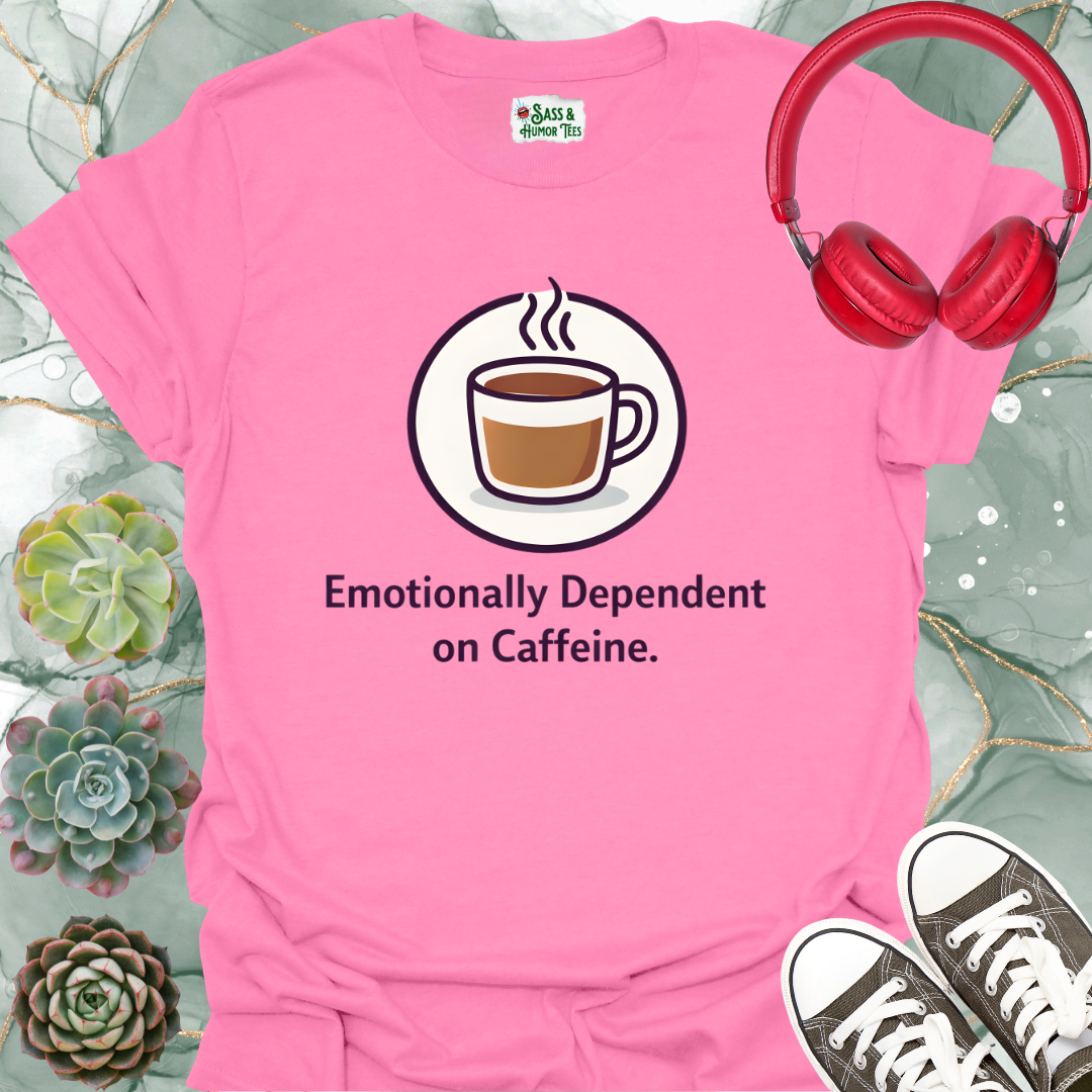 Emotionally Dependent on Caffeine T-Shirt