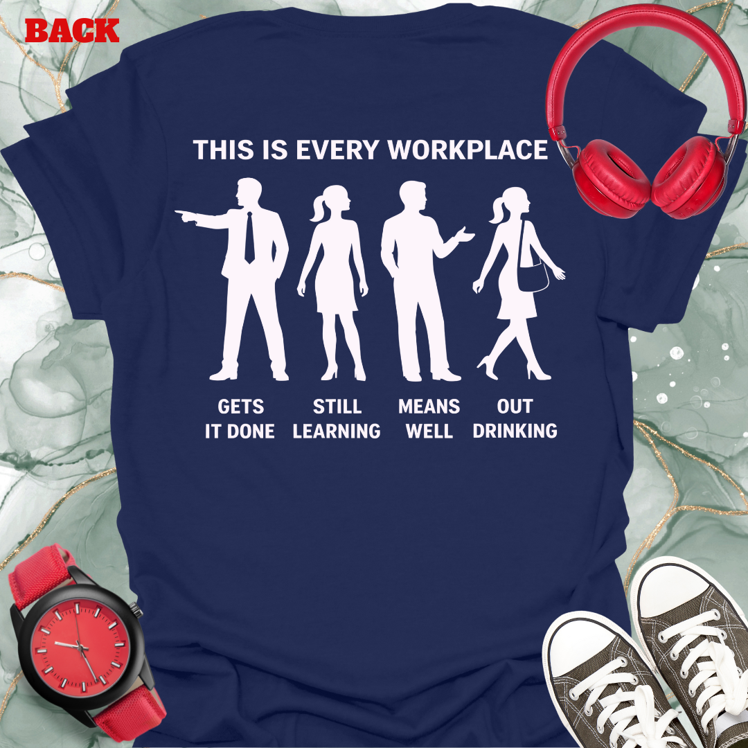 This is Every Workplace "Gets It Done, Still Learning, Means Well, Out Drinking,”  Front & Back Design Tee