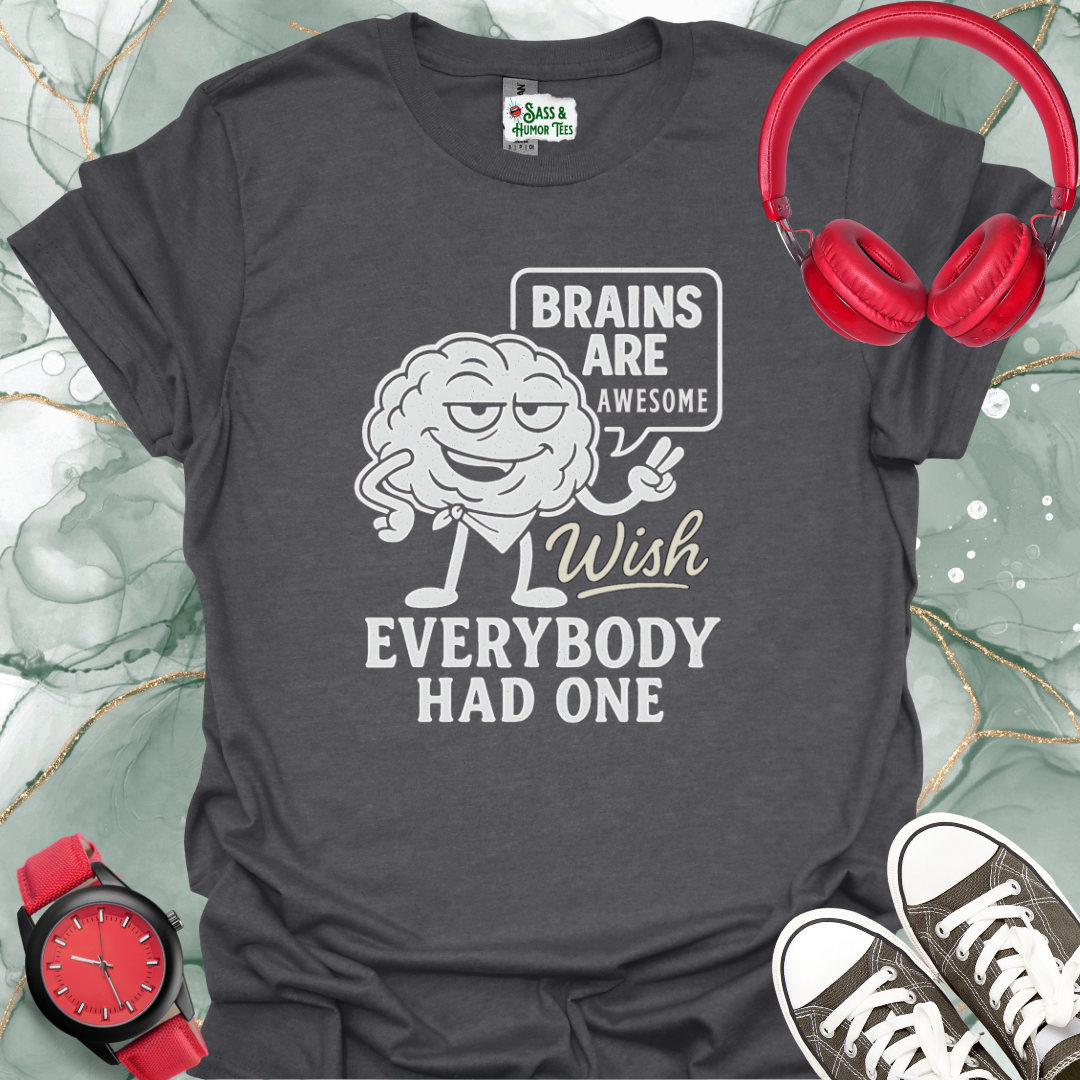 Brains are Awesome Wish Everybody had One T-Shirt