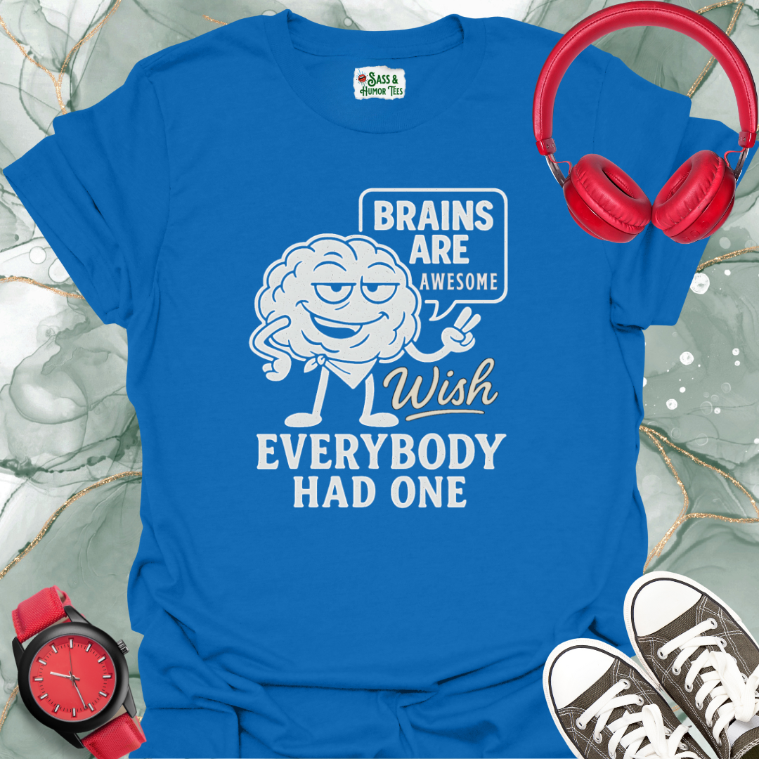 Brains are Awesome Wish Everybody had One T-Shirt
