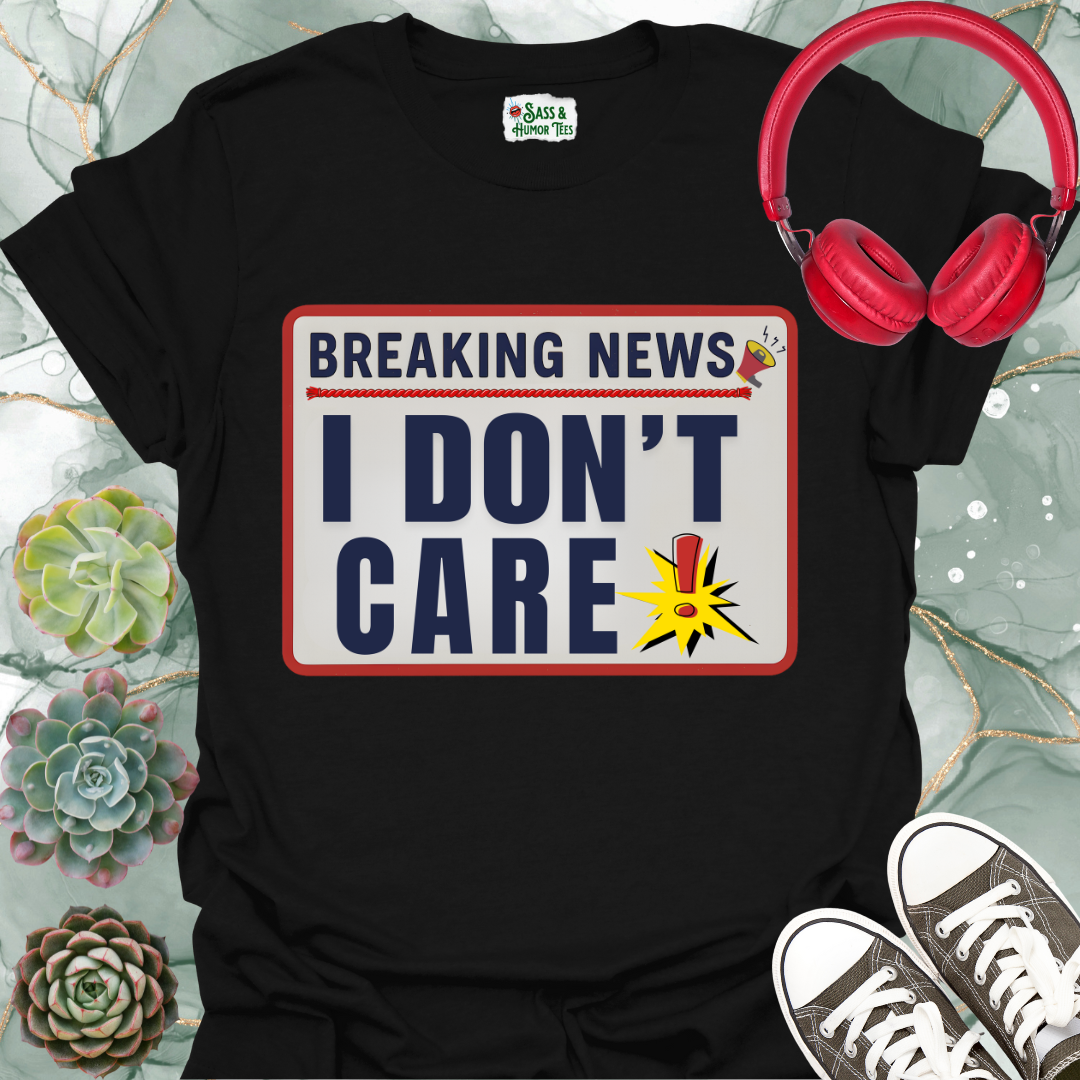 Breaking News I Don't Care Unisex T-Shirt