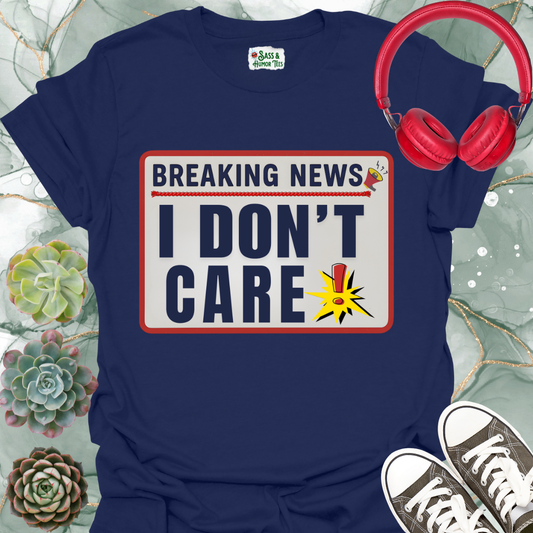 Breaking News I Don't Care Unisex T-Shirt