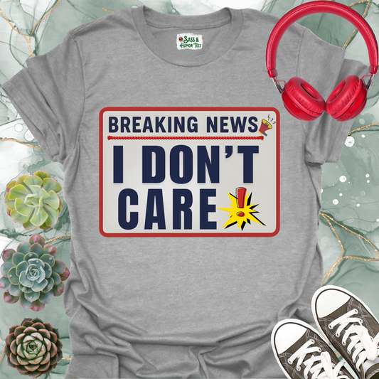 Breaking News I Don't Care Unisex T-Shirt