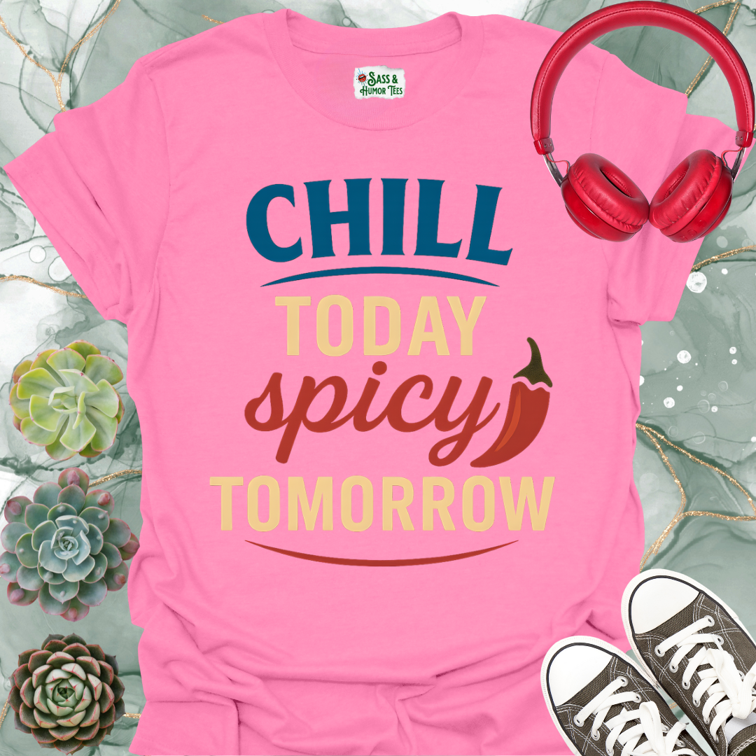 Chill Today Spicy Tomorrow T-Shirt