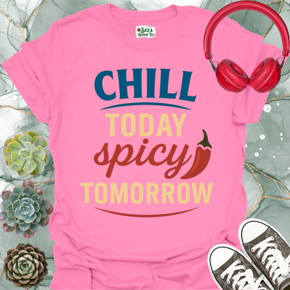 Chill Today Spicy Tomorrow T-Shirt
