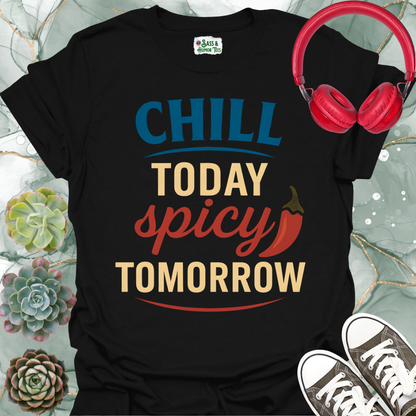 Chill Today Spicy Tomorrow T-Shirt