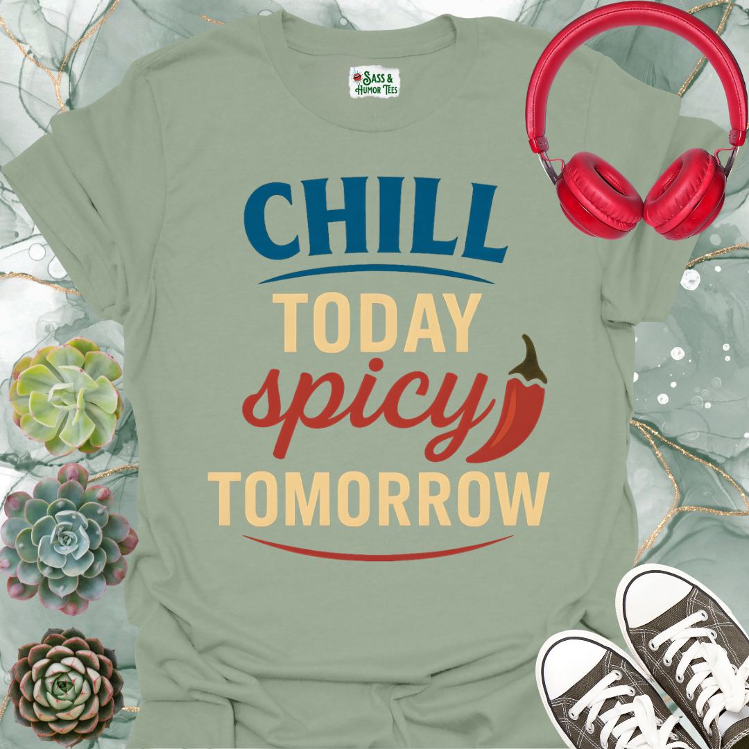 Chill Today Spicy Tomorrow T-Shirt