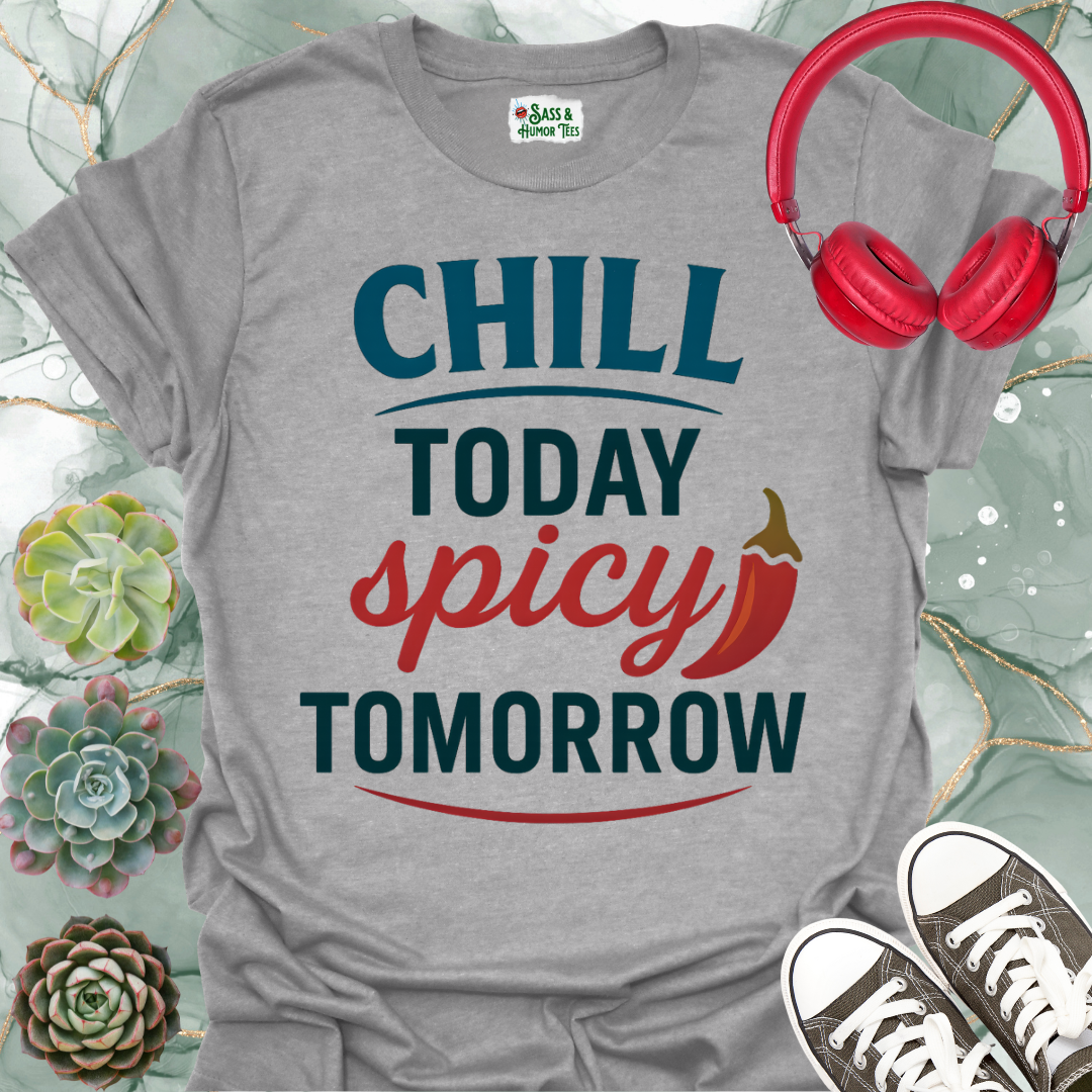 Chill Today Spicy Tomorrow T-Shirt