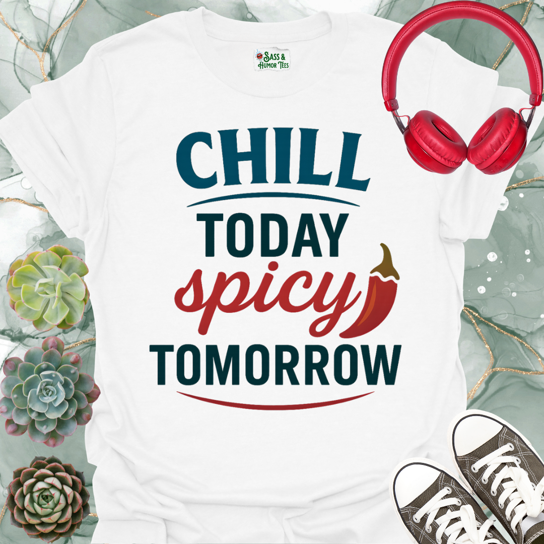 Chill Today Spicy Tomorrow T-Shirt