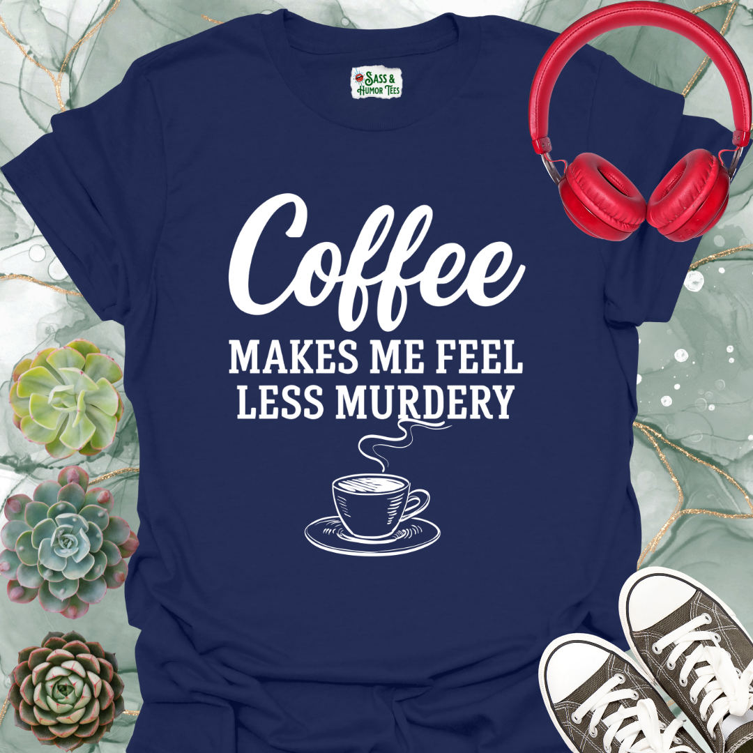 Coffee Makes Me Feel Less Murdery T-Shirt