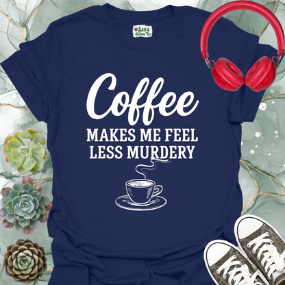 Coffee Makes Me Feel Less Murdery T-Shirt