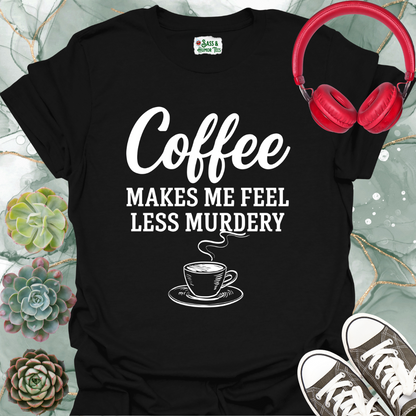 Coffee Makes Me Feel Less Murdery T-Shirt