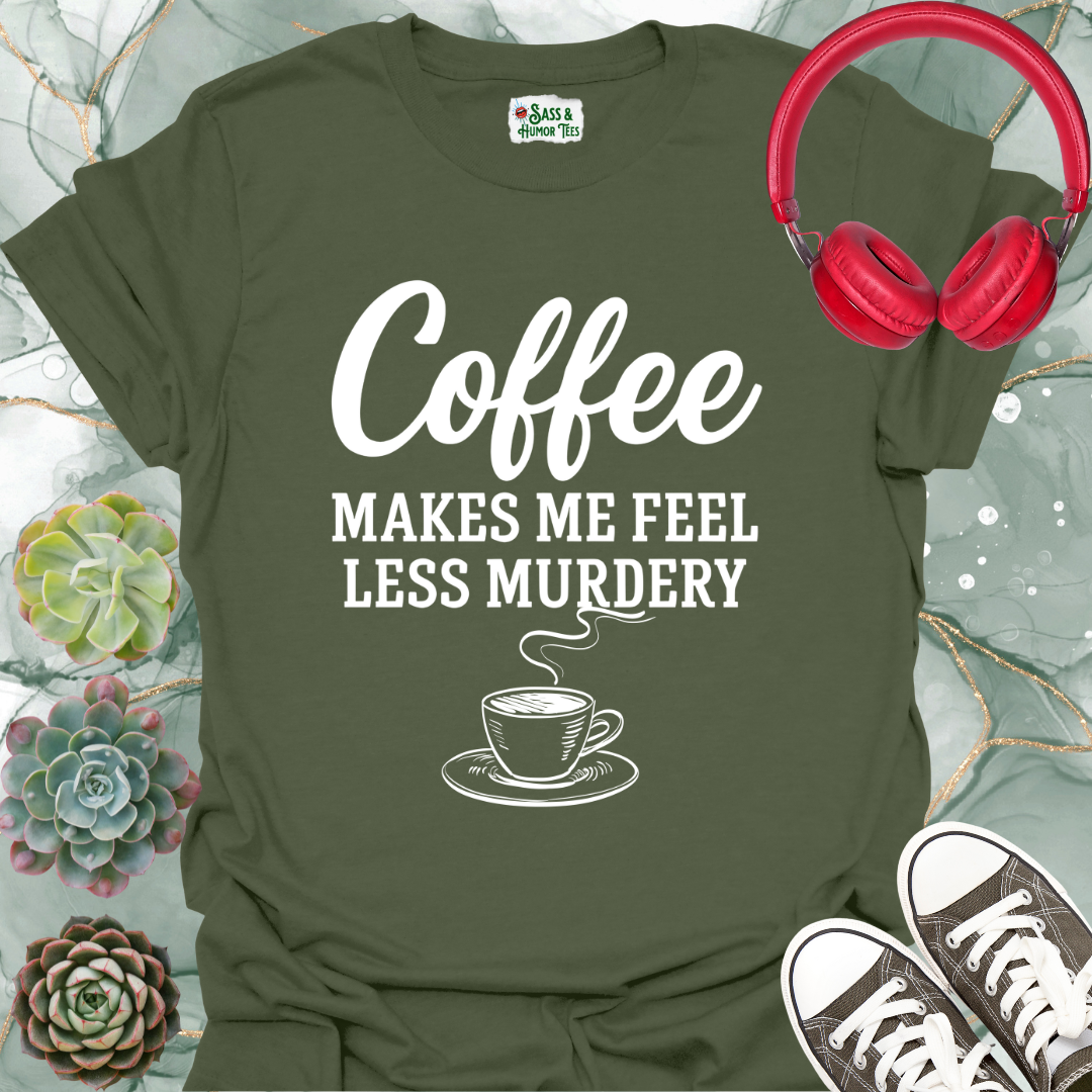 Coffee Makes Me Feel Less Murdery T-Shirt