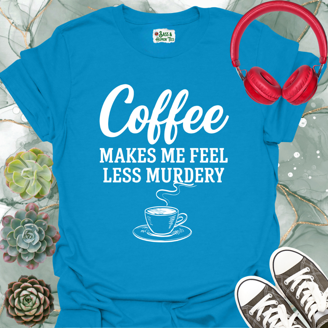 Coffee Makes Me Feel Less Murdery T-Shirt