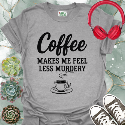 Coffee Makes Me Feel Less Murdery T-Shirt
