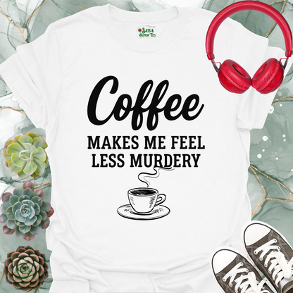 Coffee Makes Me Feel Less Murdery T-Shirt