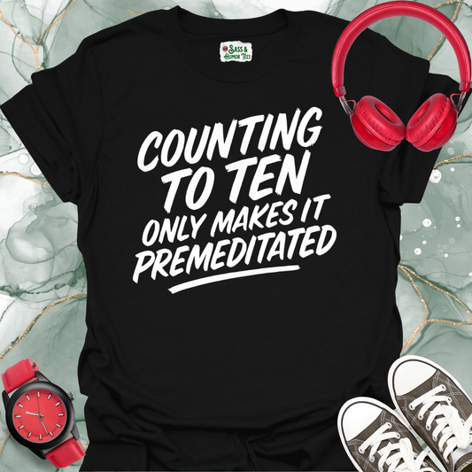 Counting to Ten Only Makes it Premeditated T-Shirt