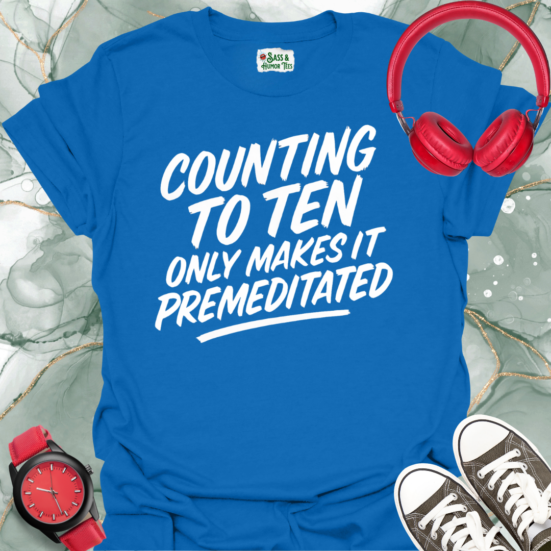 Counting to Ten Only Makes it Premeditated T-Shirt