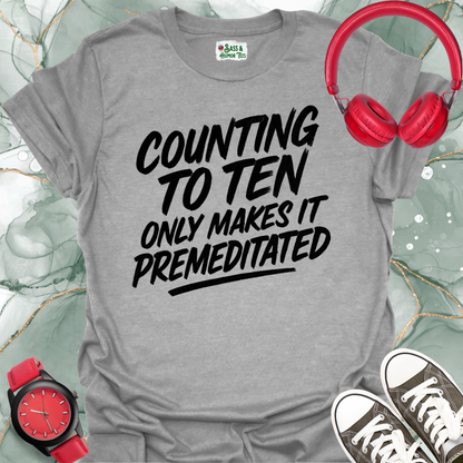 Counting to Ten Only Makes it Premeditated T-Shirt