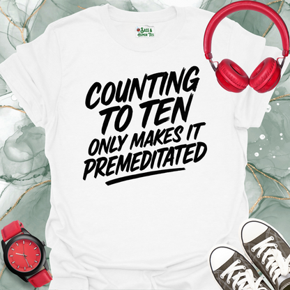 Counting to Ten Only Makes it Premeditated T-Shirt