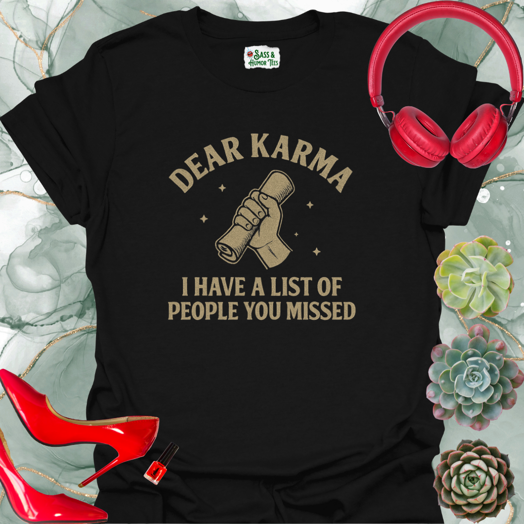 Dear Karma, I have a list of people you missed T-shirt.