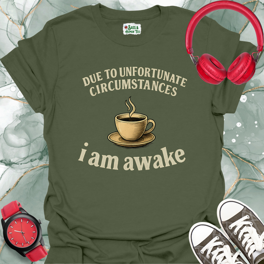 Due to unfortunate circumstances I am awake T-shirt