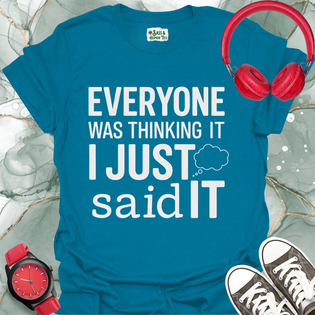 Unisex T-Shirt Everyone was thinking it, I just said it.