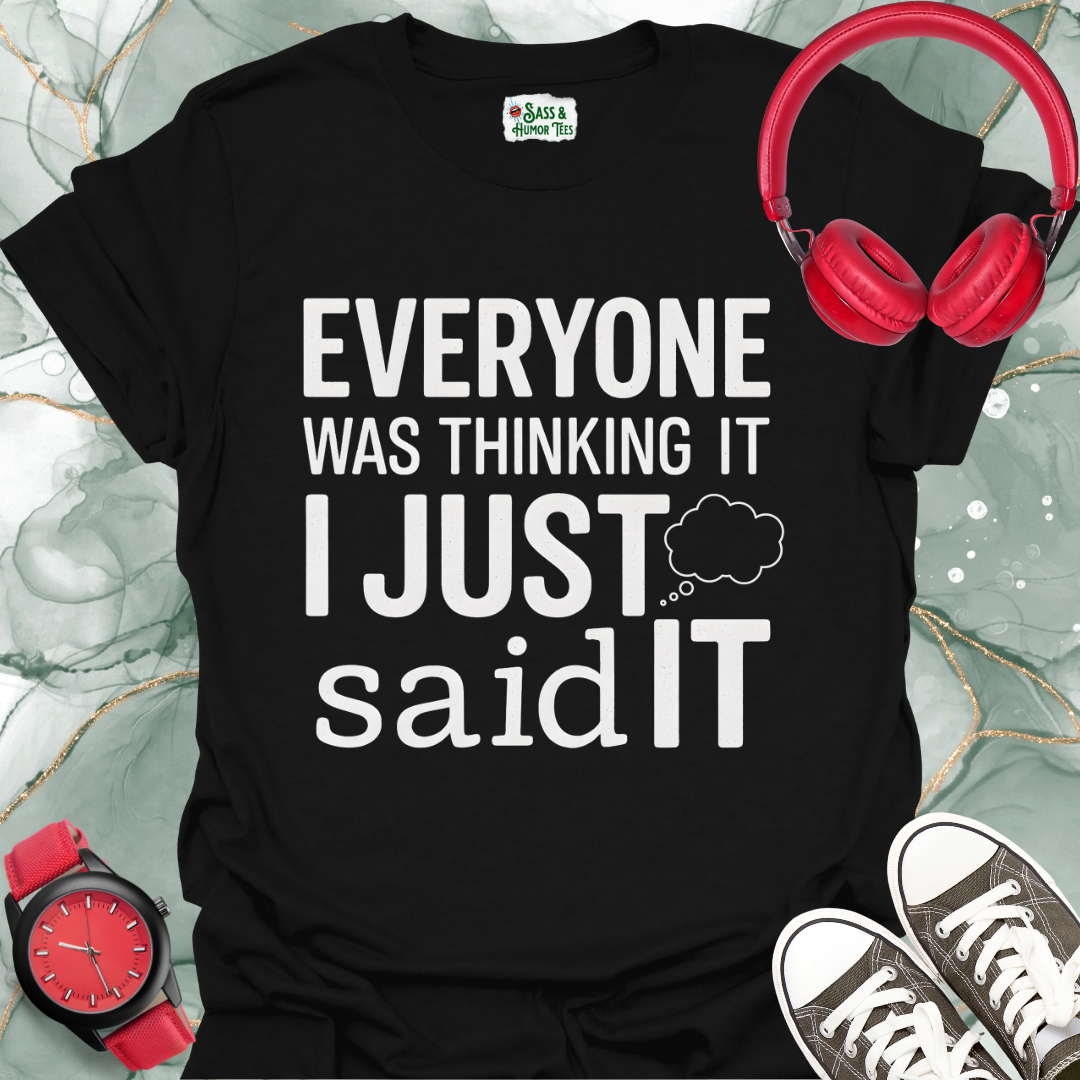 Unisex T-Shirt Everyone was thinking it, I just said it.