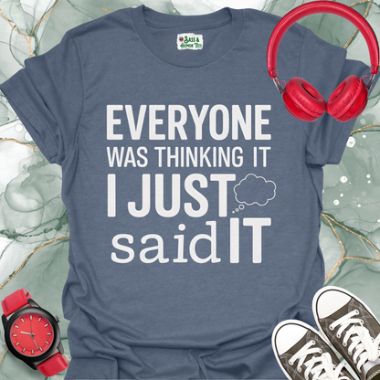 Unisex T-Shirt Everyone was thinking it, I just said it.